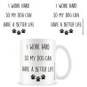 I WORK HARD SO MY DOG