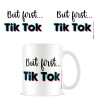 BUT FIRST...TIKTOK  - Mugg
